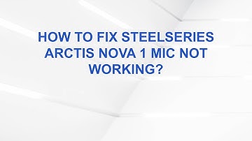 How To Fix SteelSeries Arctis Nova 1 Mic Not Working?