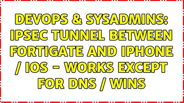 DevOps & SysAdmins: IPSec tunnel between FortiGate and iPhone / iOS - Works except for DNS / Wins