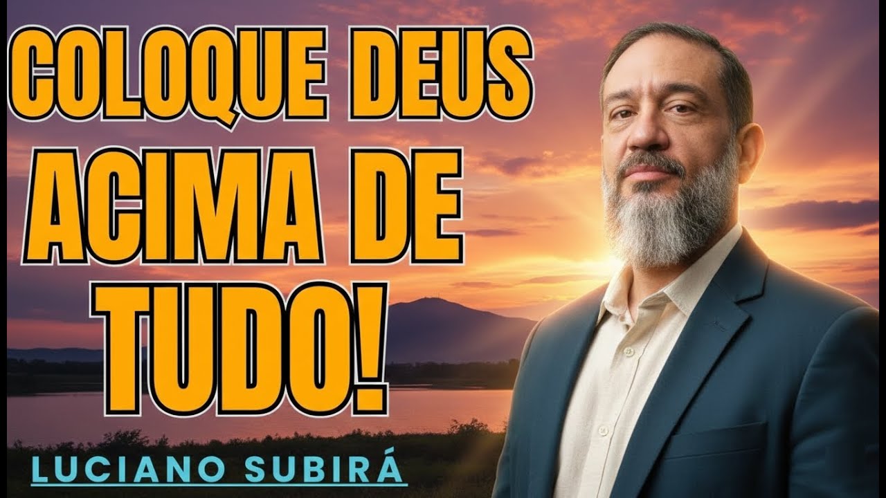 Coloque DEUS Acima de Tudo e Veja Sua Vida Mudar! | Luciano Subirá