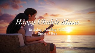 Happy Ukulele Instrumental Music • For Relaxing | Reading | Chill • Sunset Vibes