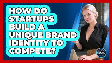 How Do Startups Build A Unique Brand Identity To Compete? - The Startup Growth Hub