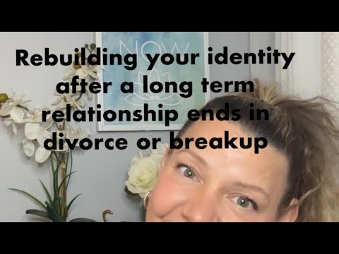 Rebuilding your identity after a long term marriage / relationship ends in divorce