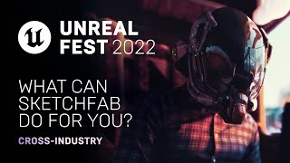 What Can Sketchfab Do for You? | Unreal Fest 2022