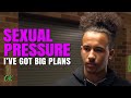 Sexual Pressure - I've Got Big Plans