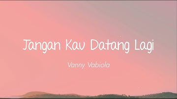 Vanny Vabiola - Jangan Kau Datang Lagi (Lirik)