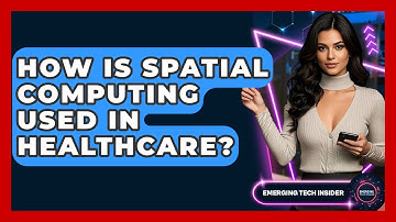 How Is Spatial Computing Used In Healthcare? - Emerging Tech Insider