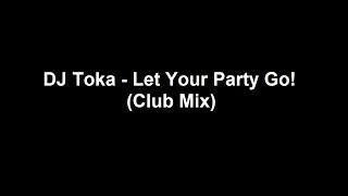 DJ Toka - Let Your Party Go! (Club Mix)