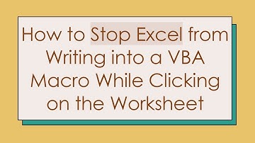 How to Stop Excel from Writing into a VBA Macro While Clicking on the Worksheet