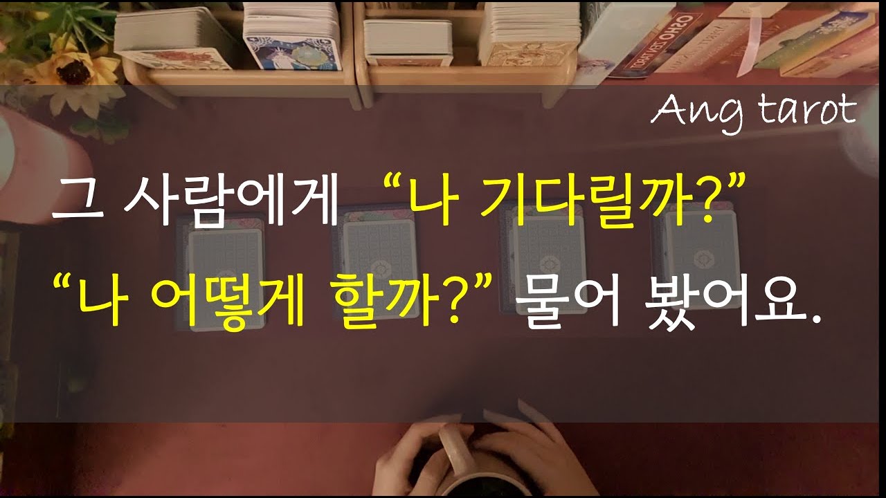 [타로/연애] 그 사람에게 "나 기다릴까?" "갈까?" "나 어떻게 할까? 라고 물어볼때 돌아오는 대답