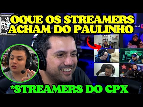 O QUE OS STREAMERS DO CPX ACHAM DO PAULINHO? - YouTube