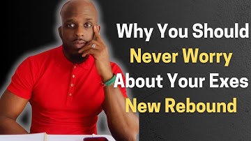 WHY YOU SHOULD NEVER WORRY ABOUT YOUR EXES NEW REBOUND RELATIONSHIP AFTER THE BREAKUP