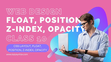 Float, Position, Z-index, Opacity | Web Design FREE Boot-camp with Tarun | Class 10 | Lazy Syntax