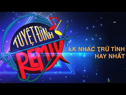Tuyệt Đỉnh Remix | LK Nhạc Trữ Tình Hay Nhất | Saka Trương Tuyền, Khánh Phương, Khang Lê
