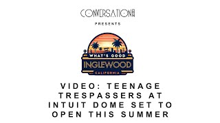 Video: Teenage Trespassers at Intuit Dome Set to Open This Summer