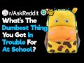 What's The Dumbest Thing You Got In Trouble For At School?