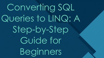 Converting SQL Queries to LINQ: A Step-by-Step Guide for Beginners