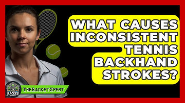 What Causes Inconsistent Tennis Backhand Strokes? - The Racket Xpert