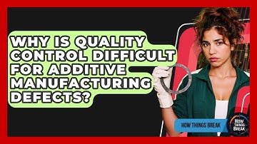 Why Is Quality Control Difficult For Additive Manufacturing Defects? - How Things Break