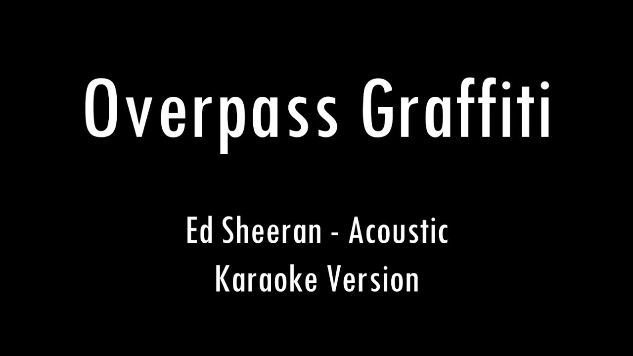 Ed Sheeran Overpass Graffiti Acoustic Karaoke With Lyrics Only