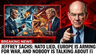 Jeffrey Sachs: NATO Lied, Europe Is Arming For War, And Nobody Is Talking About It.