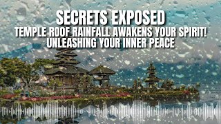 Secrets Exposed : Temple Roof Rainfall Awakens your Spirit! Unleashing your Inner Peace