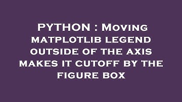 PYTHON : Moving matplotlib legend outside of the axis makes it cutoff by the figure box