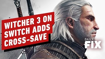 Witcher 3 On Switch Adds PC Cross-Save and Graphics Options - IGN Daily Fix