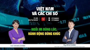 VIỆT NAM VÀ CÁC CHỈ SỐ 05/12/2025: NGỒI IM ĐÚNG LÚC, HÀNH ĐỘNG ĐÚNG KHÚC | VTVIndex