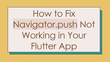 How to Fix Navigator.push Not Working in Your Flutter App