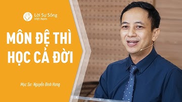Bài Giảng: Môn Đệ Thì Học Cả Đời | Mục Sư Nguyễn Đình Hưng