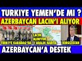 TÜRKİYE YEMEN'DE DESTEK Mİ SAĞLIYOR|   AZERBAYCAN LAÇİN'İ ALIYOR