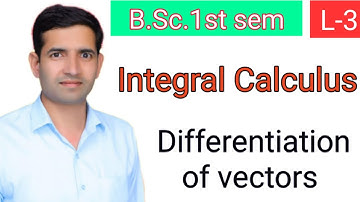 Bsc 1st sem L-3 Differentiation of vectors Integral calculus