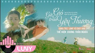 Gửi Gió Trao Yêu Thương - Dương Trần Nghĩa x LUNY x BENNY  | MV Official