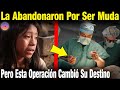 Padres La Abandonaron Porque Nació Muda,Tiempo Después Una Intervención Quirúrgica Cambio Su Destino