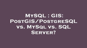 MySQL : GIS: PostGIS/PostgreSQL vs. MySql vs. SQL Server?