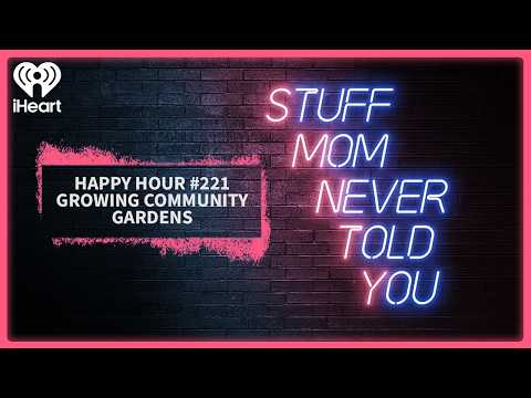 Happy Hour #221: Growing Community Gardens | STUFF MOM NEVER TOLD YOU