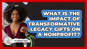 What Is The Impact Of Transformative Legacy Gifts On A Nonprofit? - The Nonprofit Digest