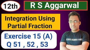 12th / Ex 15 (A) / Q 51 to 53  / R S Aggarwal / Integration using Partial Fraction
