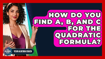 How Do You Find A, B, And C For The Quadratic Formula? - Your Algebra Coach