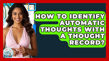 How To Identify Automatic Thoughts With A Thought Record? - CBT Toolkit