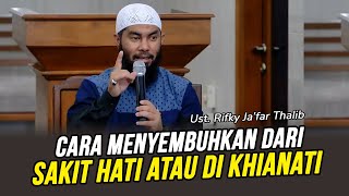 🔴PERNAH SAKIT HATI ATAU DI KHIANATI❓ Sembuhkan Dengan Cara Ini❗ - Ust Rifky Ja'far Thalib