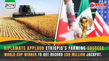 Diplomats Applaud Ethiopia’s Farming Success, World Cup winner to get record $50 million jackpot.