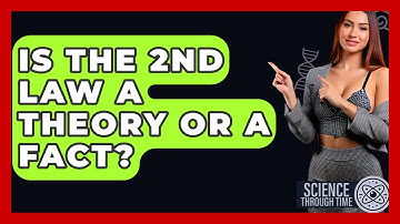 Is The 2nd Law A Theory Or A Fact? - Science Through Time