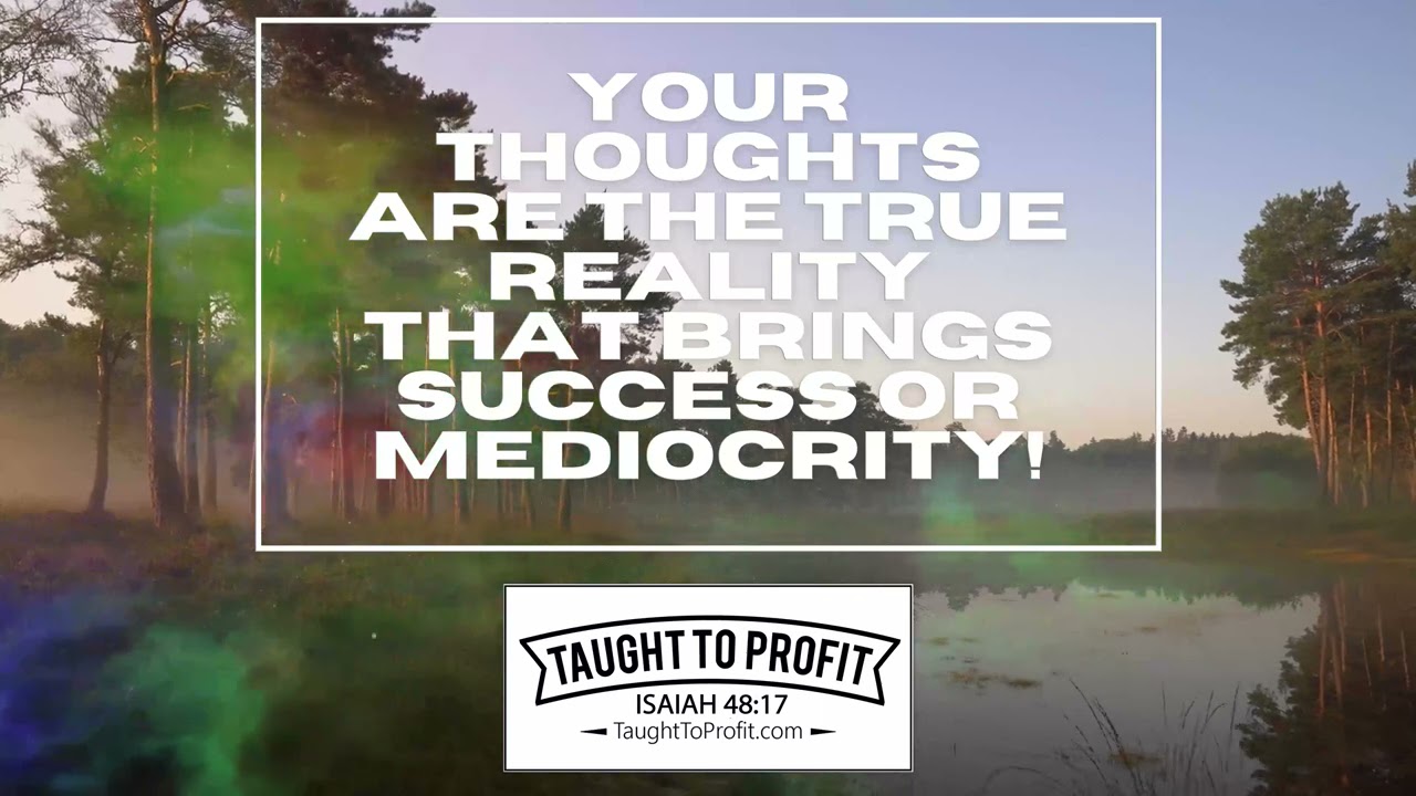 Your Thoughts Are The True Reality That Brings Success Or Mediocrity!