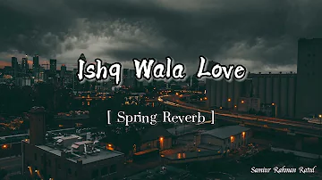 Ishq Wala Love || Spring Reverb || Remix Song ||