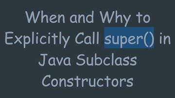 When and Why to Explicitly Call super() in Java Subclass Constructors