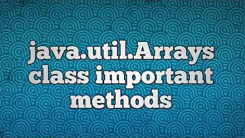 java.util.Arrays class important methods