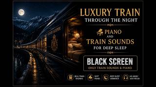 Luxury Train Through the Night Piano and Train Sounds for Deep Sleep Black Screen