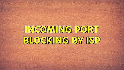 Incoming port blocking by ISP (2 Solutions!!)