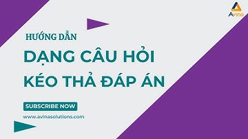 Avina - Hướng dẫn thêm câu hỏi kéo thả từ